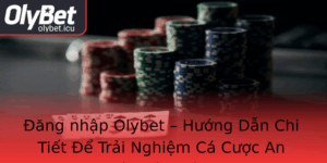Ang Nhap Olybet Huong Dan Chi Tiet E Trai Nghiem Ca Cuoc An Toan Va Thu Vi