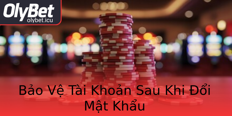 Bảo Vệ Tài Khoản Sau Khi Đổi Mật Khẩu Bảo Vệ Tài Khoản Sau Khi Đổi Mật Khẩu