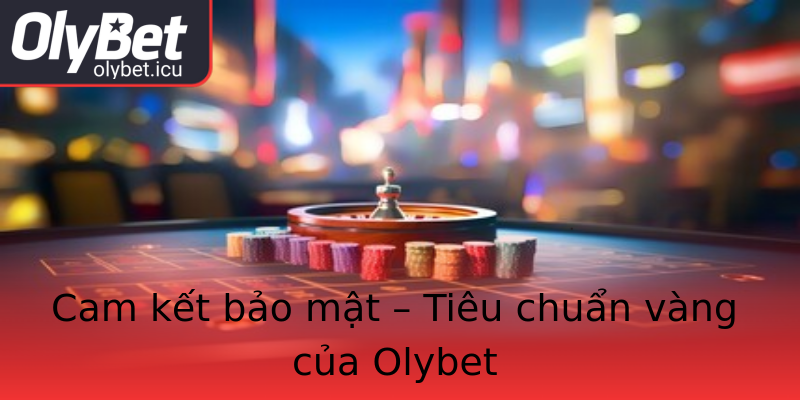 Cam kết bảo mật – Tiêu chuẩn vàng của Olybet Cam kết bảo mật – Tiêu chuẩn vàng của Olybet