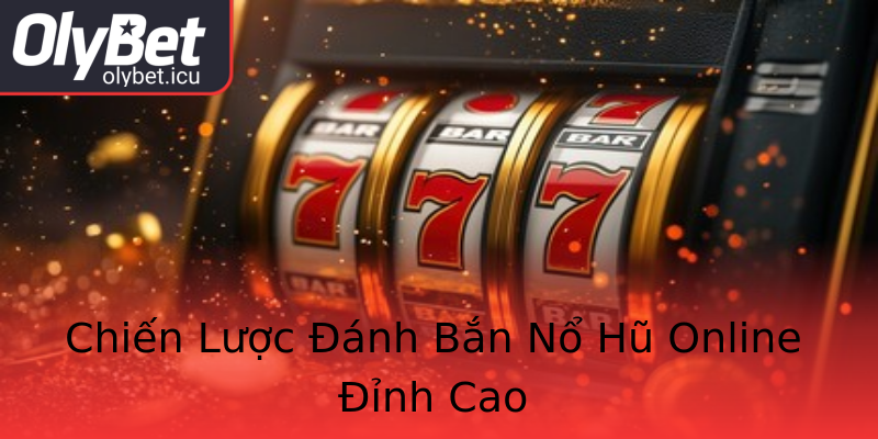 Chiến Lược Đánh Bắn Nổ Hũ Online Đỉnh Cao Chiến Lược Đánh Bắn Nổ Hũ Online Đỉnh Cao