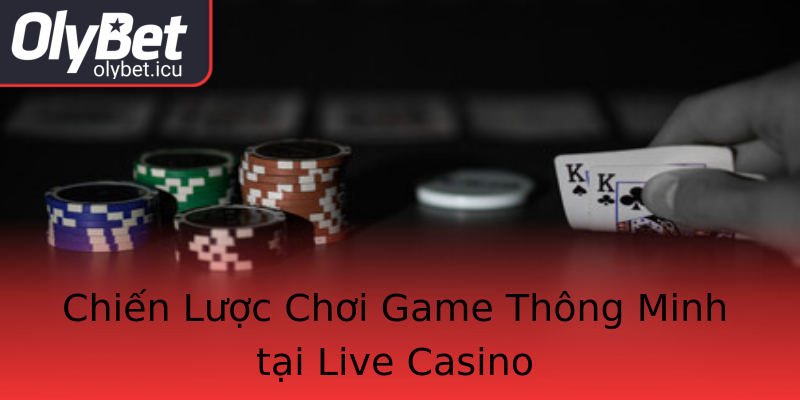 Chiến Lược Chơi Game Thông Minh tại Live Casino Chiến Lược Chơi Game Thông Minh tại Live Casino