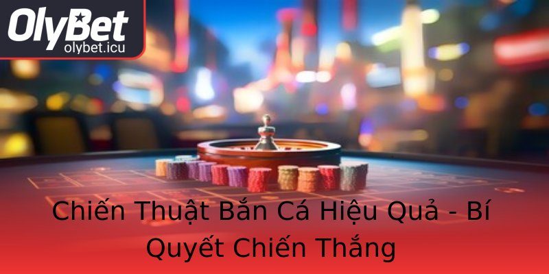 Chiến Thuật Bắn Cá Hiệu Quả - Bí Quyết Chiến Thắng