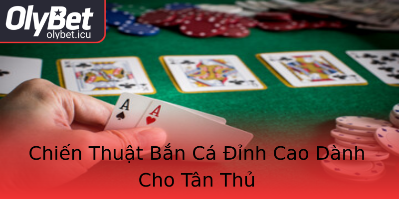 Chiến Thuật Bắn Cá Đỉnh Cao Dành Cho Tân Thủ Chiến Thuật Bắn Cá Đỉnh Cao Dành Cho Tân Thủ