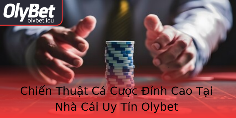 Chiến Thuật Cá Cược Đỉnh Cao Tại Nhà Cái Uy Tín Olybet Chiến Thuật Cá Cược Đỉnh Cao Tại Nhà Cái Uy Tín Olybet