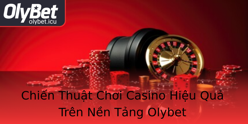 Chiến Thuật Chơi Casino Hiệu Quả Trên Nền Tảng Olybet Chiến Thuật Chơi Casino Hiệu Quả Trên Nền Tảng Olybet