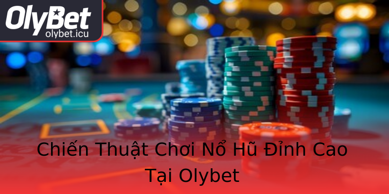 Chiến Thuật Chơi Nổ Hũ Đỉnh Cao Tại Olybet Chiến Thuật Chơi Nổ Hũ Đỉnh Cao Tại Olybet