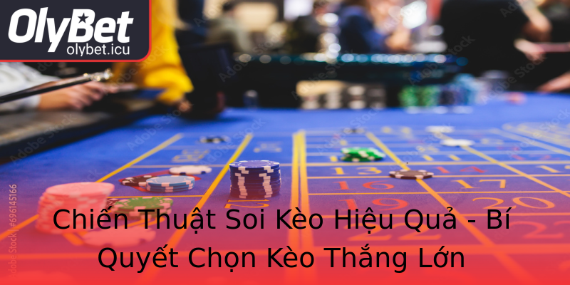 Chiến Thuật Soi Kèo Hiệu Quả - Bí Quyết Chọn Kèo Thắng Lớn Chiến Thuật Soi Kèo Hiệu Quả - Bí Quyết Chọn Kèo Thắng Lớn