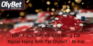 Dan Y Chi Tiet Ve Keo Bong A Ngoai Hang Anh Tai Olybet Bi Kip Chien Thang Khong The Bo Qua