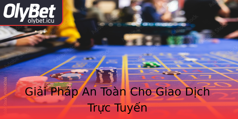 Giải Pháp An Toàn Cho Giao Dịch Trực Tuyến Giải Pháp An Toàn Cho Giao Dịch Trực Tuyến