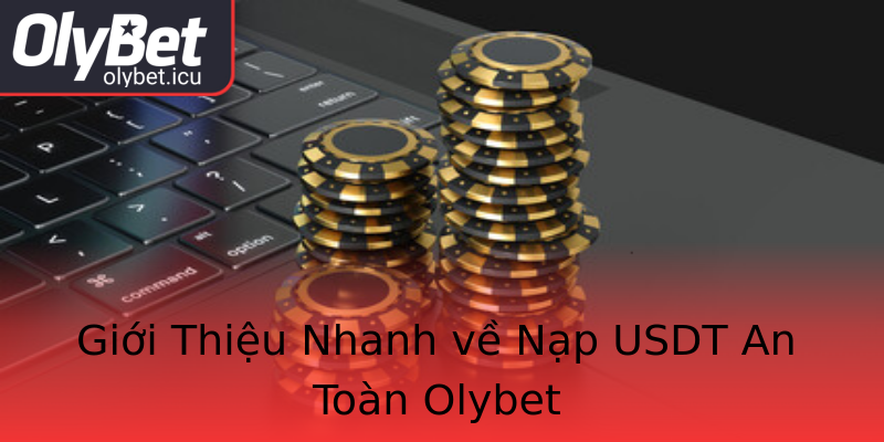 Giới Thiệu Nhanh về Nạp USDT An Toàn Olybet