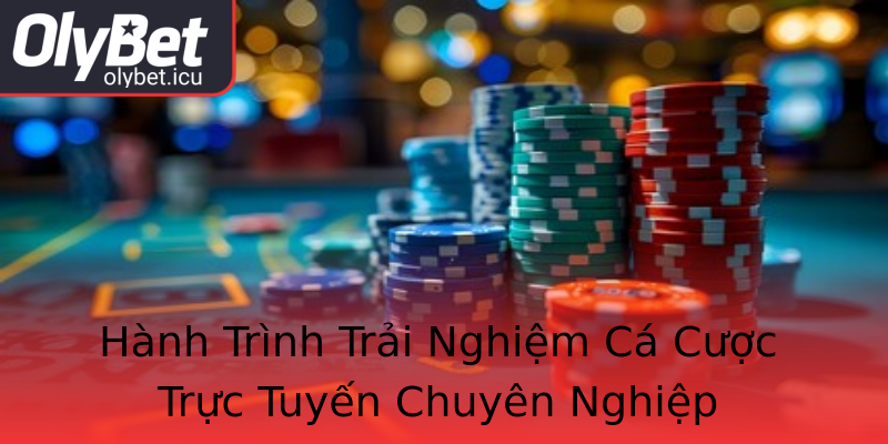 Hành Trình Trải Nghiệm Cá Cược Trực Tuyến Chuyên Nghiệp Hành Trình Trải Nghiệm Cá Cược Trực Tuyến Chuyên Nghiệp