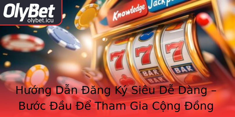 Hướng Dẫn Đăng Ký Siêu Dễ Dàng – Bước Đầu Để Tham Gia Cộng Đồng Olybet Hướng Dẫn Đăng Ký Siêu Dễ Dàng – Bước Đầu Để Tham Gia Cộng Đồng Olybet