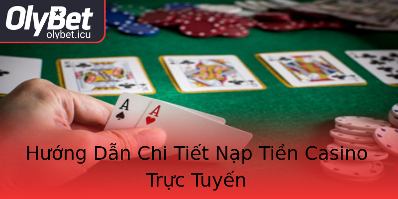 Hướng Dẫn Chi Tiết Nạp Tiền Casino Trực Tuyến Hướng Dẫn Chi Tiết Nạp Tiền Casino Trực Tuyến