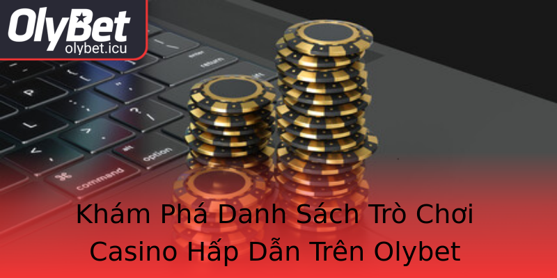 Khám Phá Danh Sách Trò Chơi Casino Hấp Dẫn Trên Olybet Khám Phá Danh Sách Trò Chơi Casino Hấp Dẫn Trên Olybet