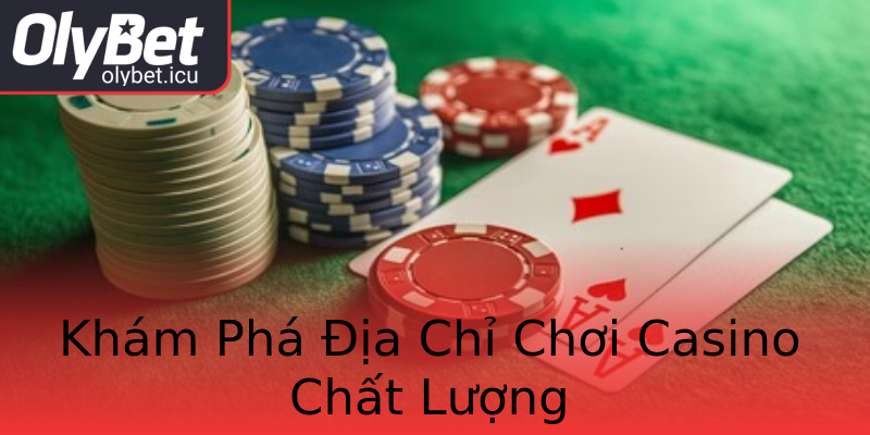 Khám Phá Địa Chỉ Chơi Casino Chất Lượng