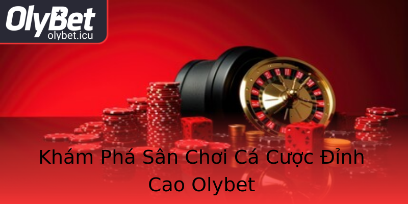 Khám Phá Sân Chơi Cá Cược Đỉnh Cao Olybet Khám Phá Sân Chơi Cá Cược Đỉnh Cao Olybet