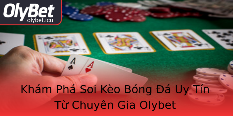 Khám Phá Soi Kèo Bóng Đá Uy Tín Từ Chuyên Gia Olybet Khám Phá Soi Kèo Bóng Đá Uy Tín Từ Chuyên Gia Olybet