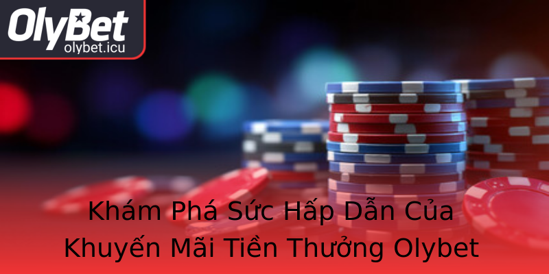 Khám Phá Sức Hấp Dẫn Của Khuyến Mãi Tiền Thưởng Olybet Khám Phá Sức Hấp Dẫn Của Khuyến Mãi Tiền Thưởng Olybet