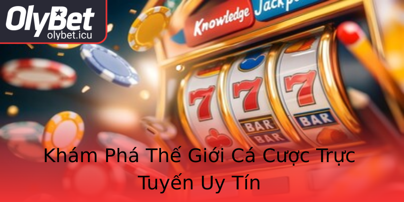 Khám Phá Thế Giới Cá Cược Trực Tuyến Uy Tín Khám Phá Thế Giới Cá Cược Trực Tuyến Uy Tín