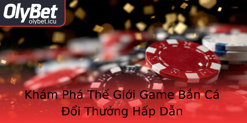 Khám Phá Thế Giới Game Bắn Cá Đổi Thưởng Hấp Dẫn Khám Phá Thế Giới Game Bắn Cá Đổi Thưởng Hấp Dẫn