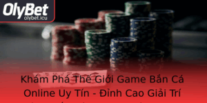 Kham Pha The Gioi Game Ban Ca Online Uy Tin Inh Cao Giai Tri Cung Ban Ca Zingplay Va Olybet