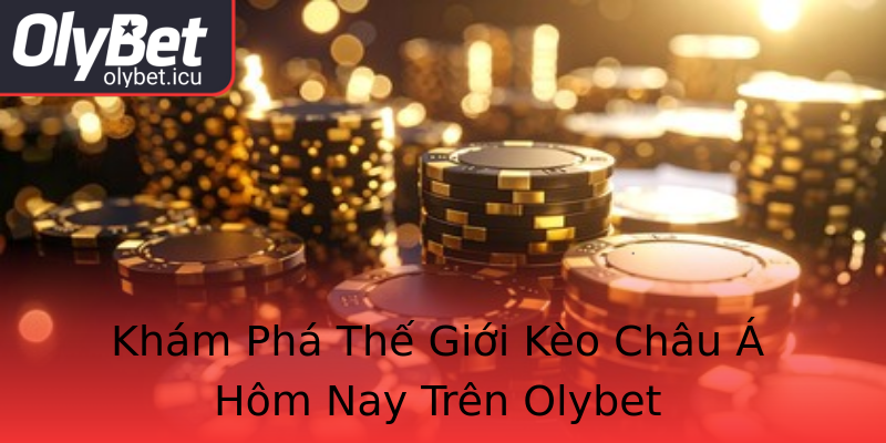 Khám Phá Thế Giới Kèo Châu Á Hôm Nay Trên Olybet Khám Phá Thế Giới Kèo Châu Á Hôm Nay Trên Olybet