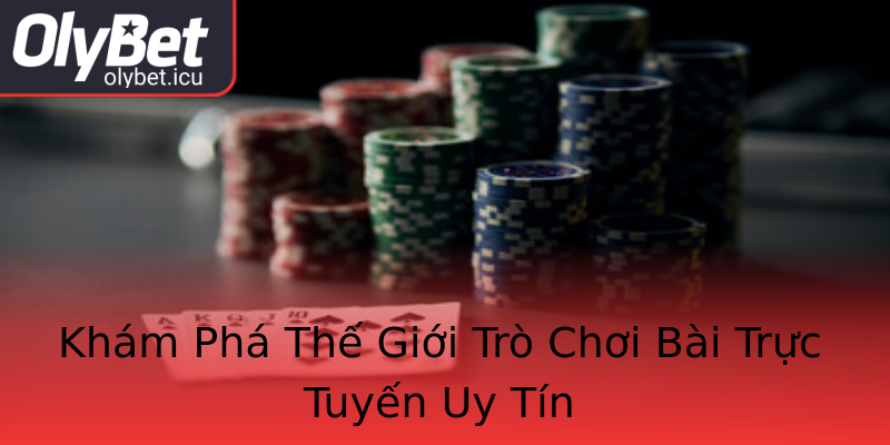 Khám Phá Thế Giới Trò Chơi Bài Trực Tuyến Uy Tín Khám Phá Thế Giới Trò Chơi Bài Trực Tuyến Uy Tín