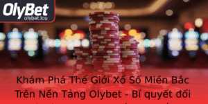 Kham Pha The Gioi Xo So Mien Bac Tren Nen Tang Olybet Bi Quyet Oi Oi Tu Nhung Con So May Man