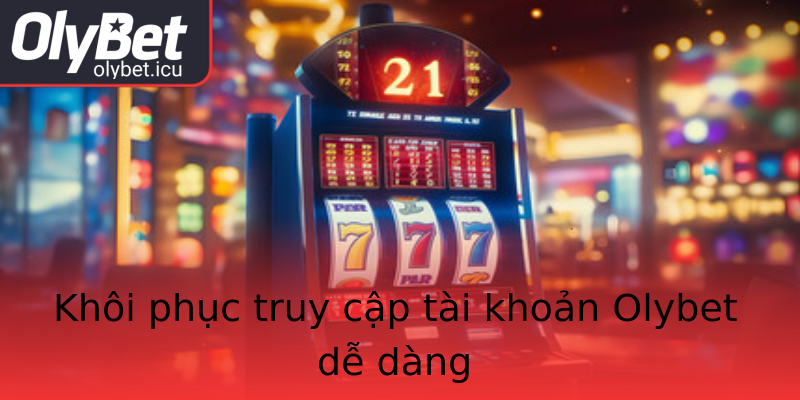 Khôi phục truy cập tài khoản Olybet dễ dàng Khôi phục truy cập tài khoản Olybet dễ dàng