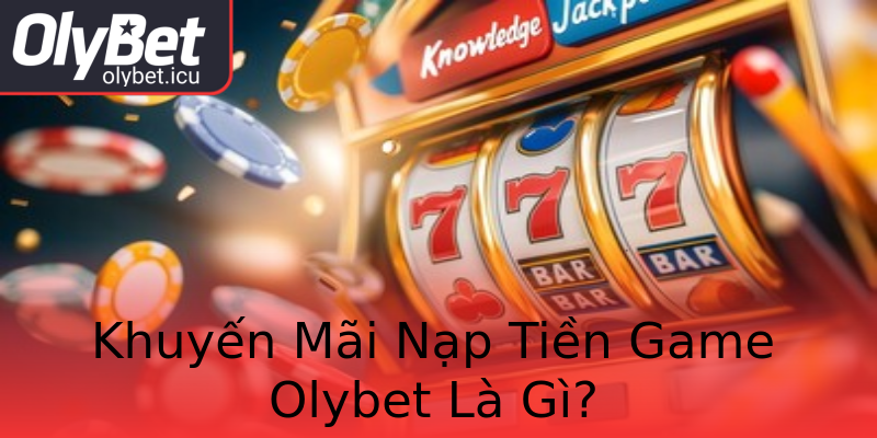 Khuyến Mãi Nạp Tiền Game Olybet Là Gì? Khuyến Mãi Nạp Tiền Game Olybet Là Gì?