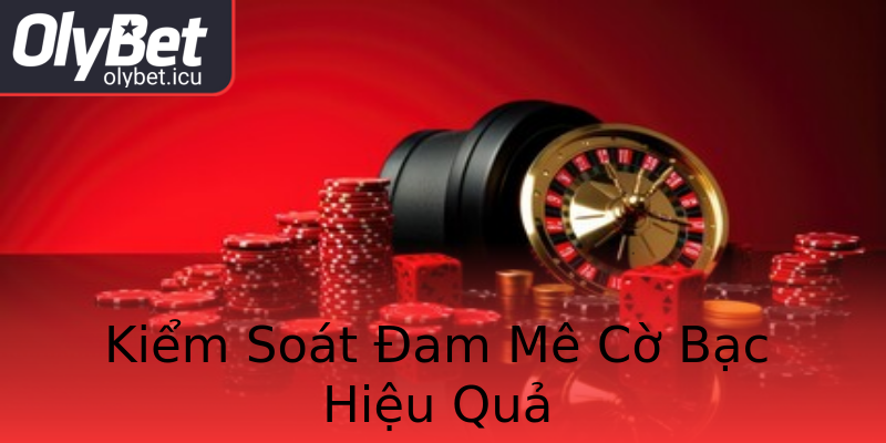 Kiểm Soát Đam Mê Cờ Bạc Hiệu Quả