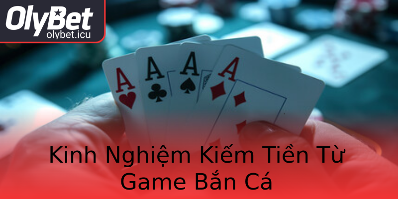 Kinh Nghiệm Kiếm Tiền Từ Game Bắn Cá Kinh Nghiệm Kiếm Tiền Từ Game Bắn Cá