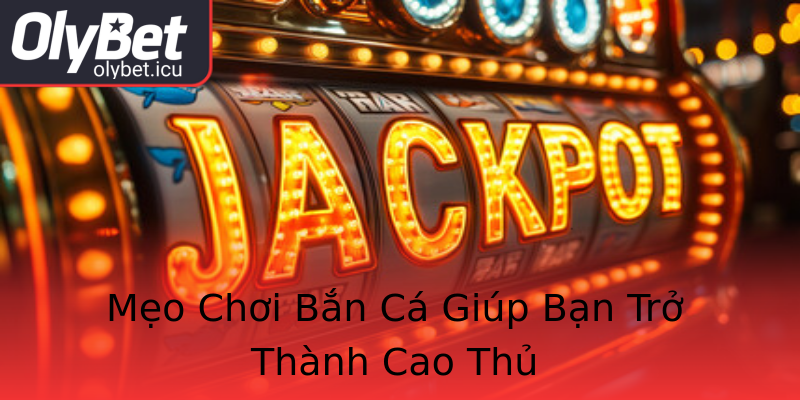 Mẹo Chơi Bắn Cá Giúp Bạn Trở Thành Cao Thủ