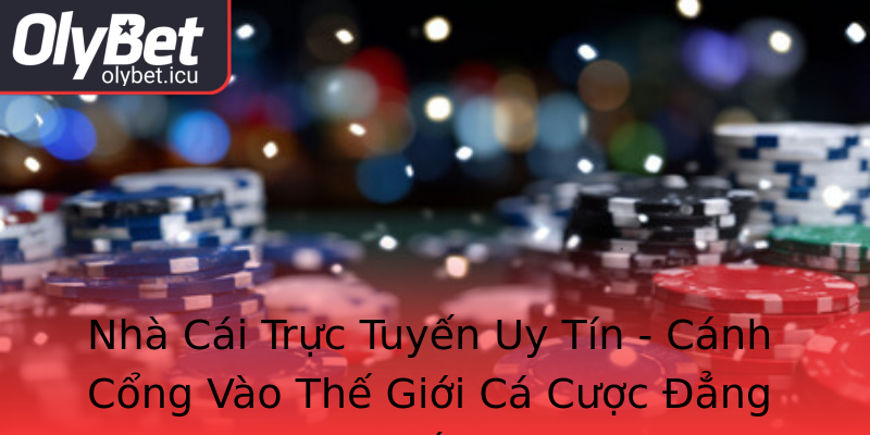 Nhà Cái Trực Tuyến Uy Tín - Cánh Cổng Vào Thế Giới Cá Cược Đẳng Cấp