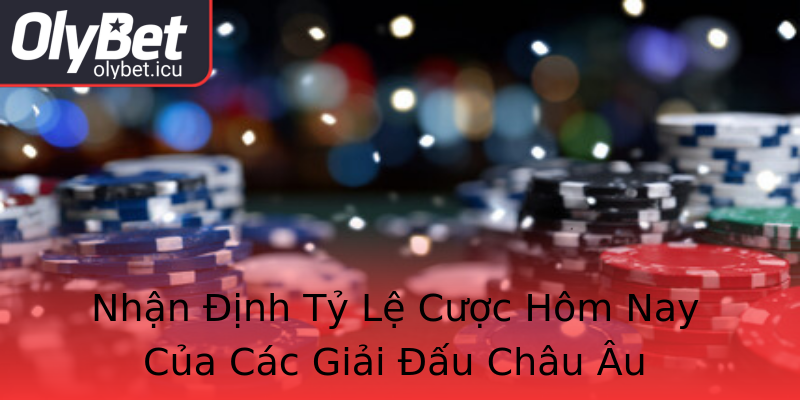 Nhận Định Tỷ Lệ Cược Hôm Nay Của Các Giải Đấu Châu Âu Nhận Định Tỷ Lệ Cược Hôm Nay Của Các Giải Đấu Châu Âu