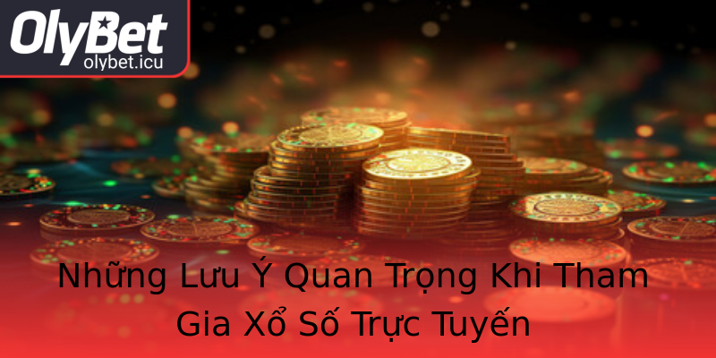 Những Lưu Ý Quan Trọng Khi Tham Gia Xổ Số Trực Tuyến Những Lưu Ý Quan Trọng Khi Tham Gia Xổ Số Trực Tuyến