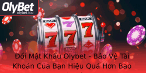 Oi Mat Khau Olybet Bao Ve Tai Khoan Cua Ban Hieu Qua Hon Bao Gio Het 2
