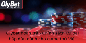 Olybet Hoan Tra Chinh Sach Uu Ai Hap Dan Danh Cho Game Thu Viet Nam