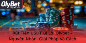 Rut Tien Usdt Bi Loi Olybet Nguyen Nhan Giai Phap Va Cach Phong Ngua Hieu Qua
