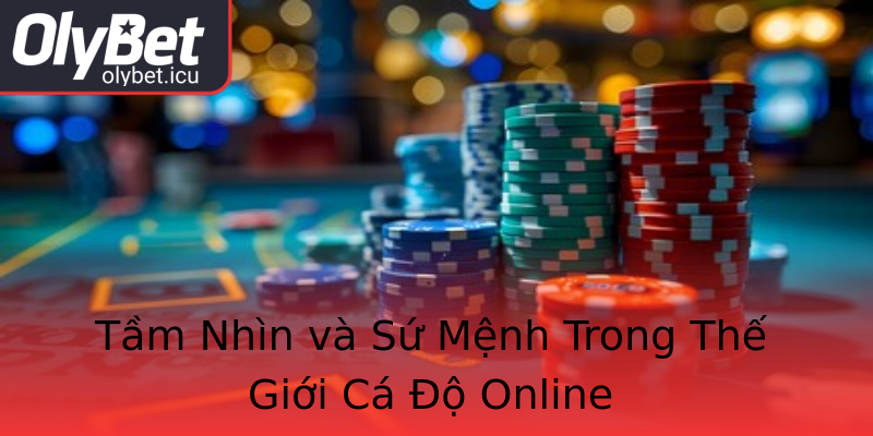 Tầm Nhìn và Sứ Mệnh Trong Thế Giới Cá Độ Online