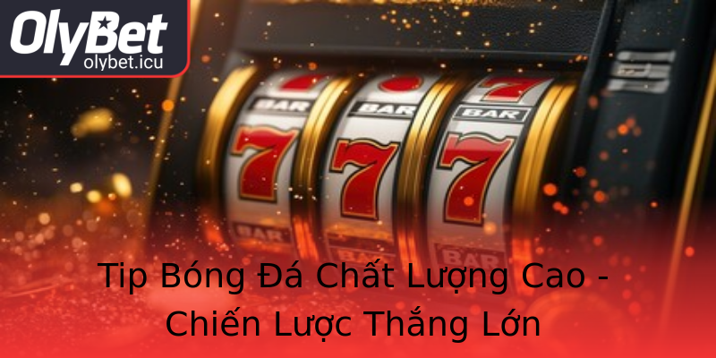 Tip Bóng Đá Chất Lượng Cao - Chiến Lược Thắng Lớn Tip Bóng Đá Chất Lượng Cao - Chiến Lược Thắng Lớn