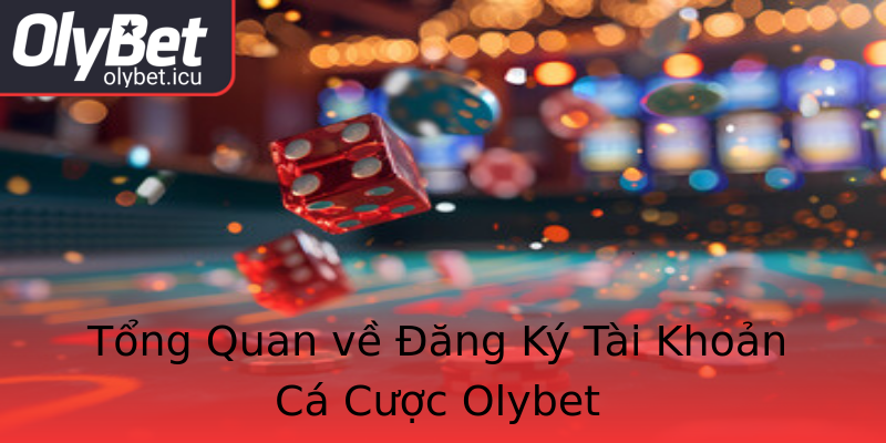 Tổng Quan về Đăng Ký Tài Khoản Cá Cược Olybet Tổng Quan về Đăng Ký Tài Khoản Cá Cược Olybet