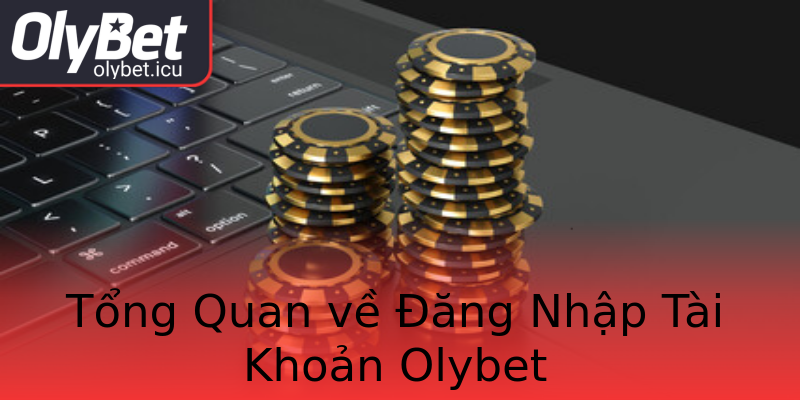 Tổng Quan về Đăng Nhập Tài Khoản Olybet