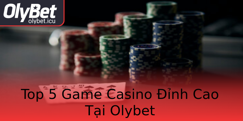 Top 5 Game Casino Đỉnh Cao Tại Olybet