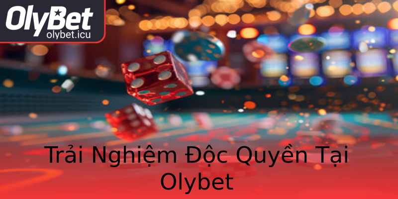 Trải Nghiệm Độc Quyền Tại Olybet Trải Nghiệm Độc Quyền Tại Olybet