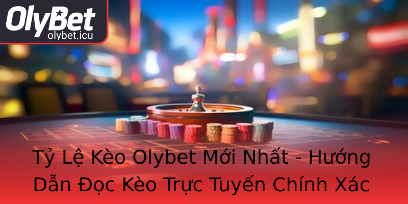 Tỷ Lệ Kèo Olybet Mới Nhất - Hướng Dẫn Đọc Kèo Trực Tuyến Chính Xác Tỷ Lệ Kèo Olybet Mới Nhất - Hướng Dẫn Đọc Kèo Trực Tuyến Chính Xác
